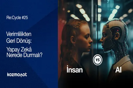Re:Cycle #25 : Verimlilikten Geri Dönüş: Yapay Zekâ Nerede Durmalı?