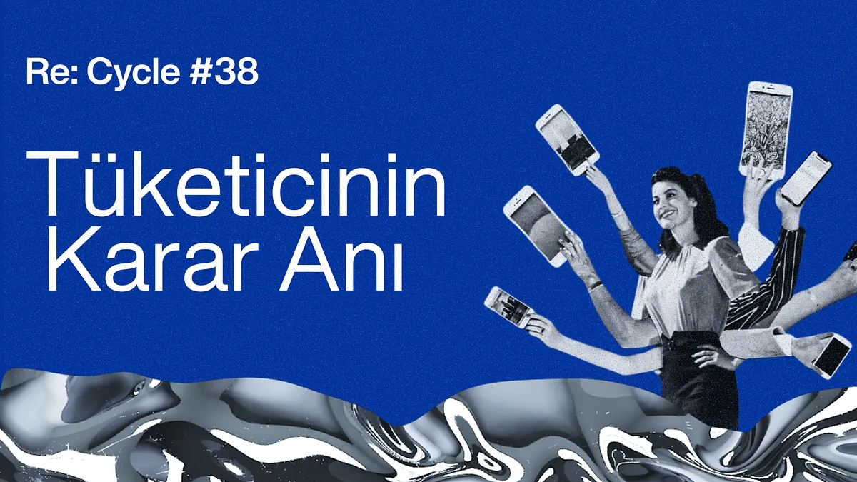 Re:Cycle #38: Tüketicinin Karar Anı