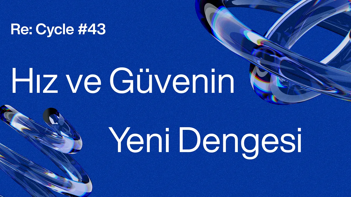 Re:Cycle #43: Hız ve Güvenin Yeni Dengesi