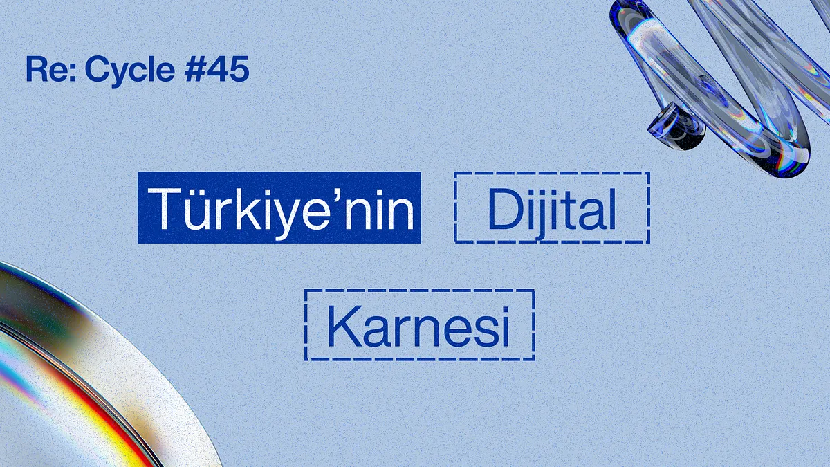 Re:Cycle #45: Türkiye'nin Dijital Karnesi